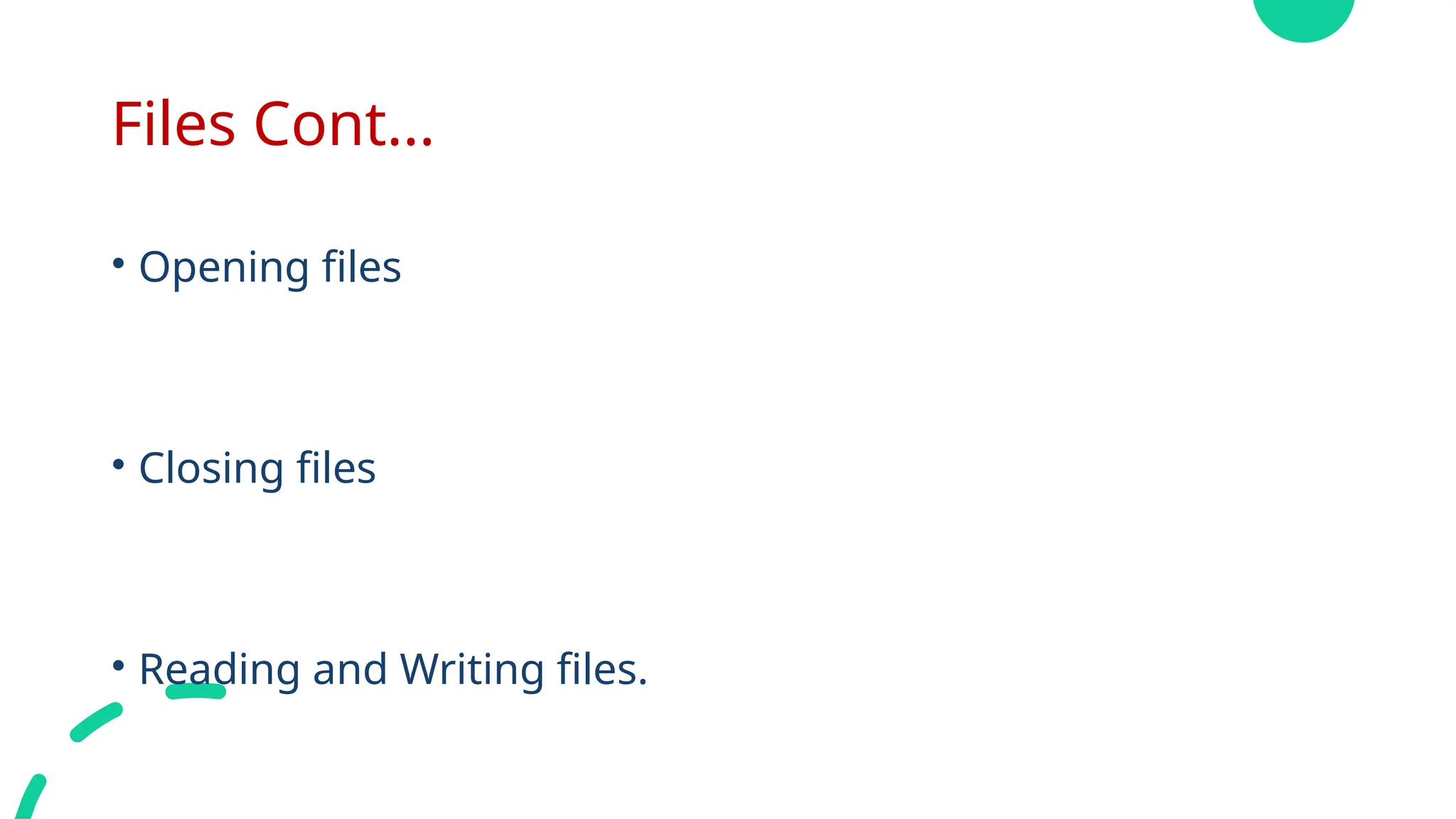 Files Cont...
• Opening files
• Closing files
• Reading and Writing files.
 