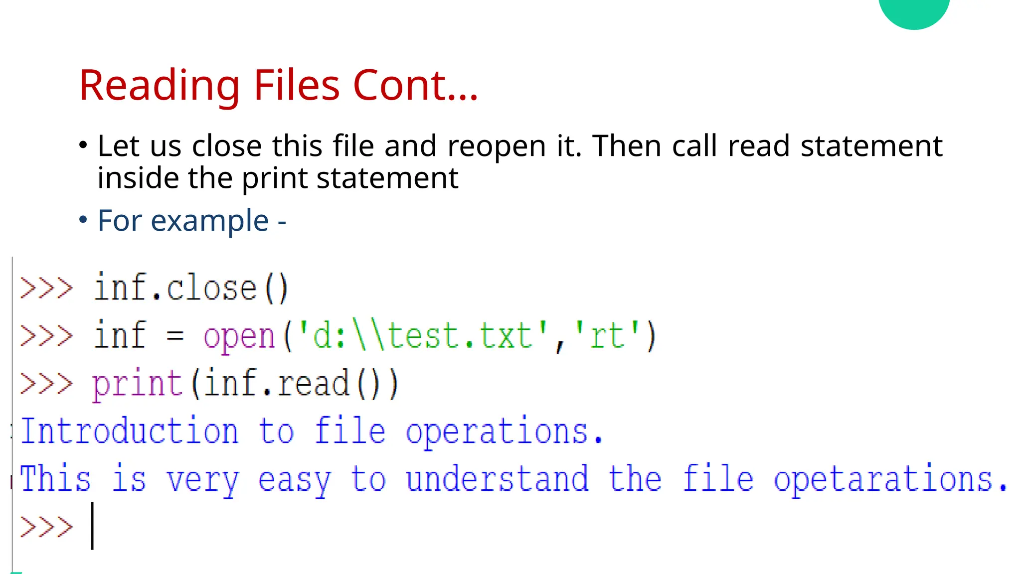 Reading Files Cont…
• Let us close this file and reopen it. Then call read statement
inside the print statement
• For example -
 