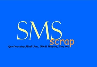 SMS                      scrap
Good morning,Hindi Sms, Hindi Shayari, Love sms
 