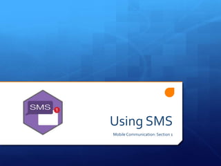 Using SMS
Mobile Communication: Section 1
 