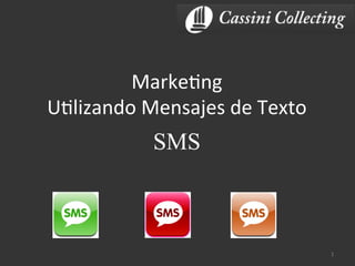 Marke&ng	
  
U&lizando	
  Mensajes	
  de	
  Texto	
  
SMS
1	
  
 