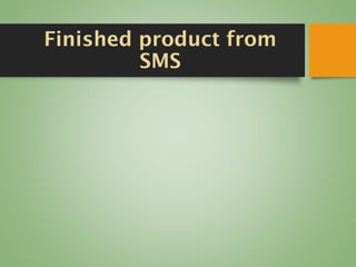 Finished product from
SMS
 