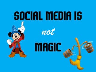 social media is

not

magic

 