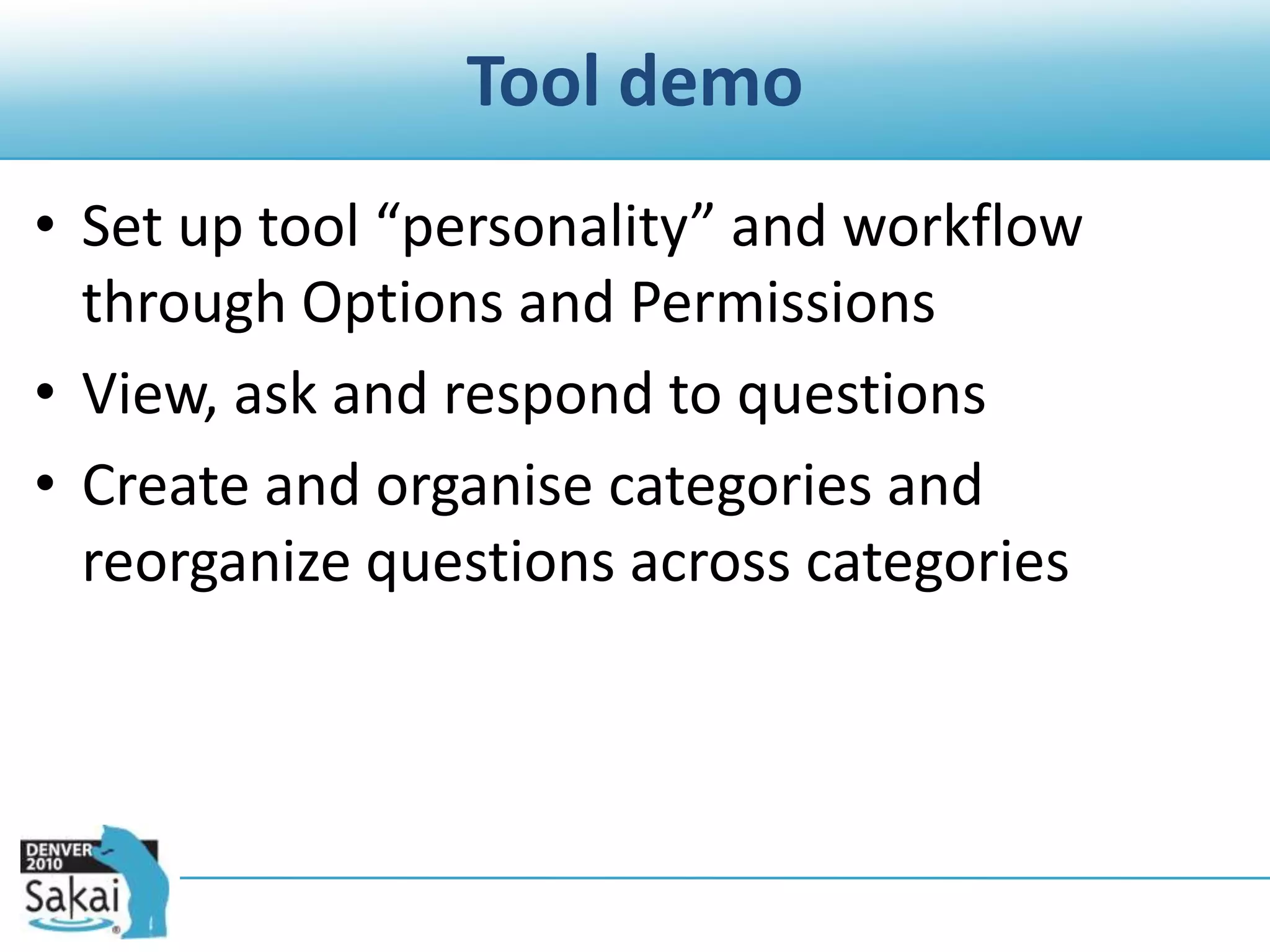 Tool demoSet up tool “personality” and workflow through Options and PermissionsView, ask and respond to questionsCreate and organise categories and reorganize questions across categories