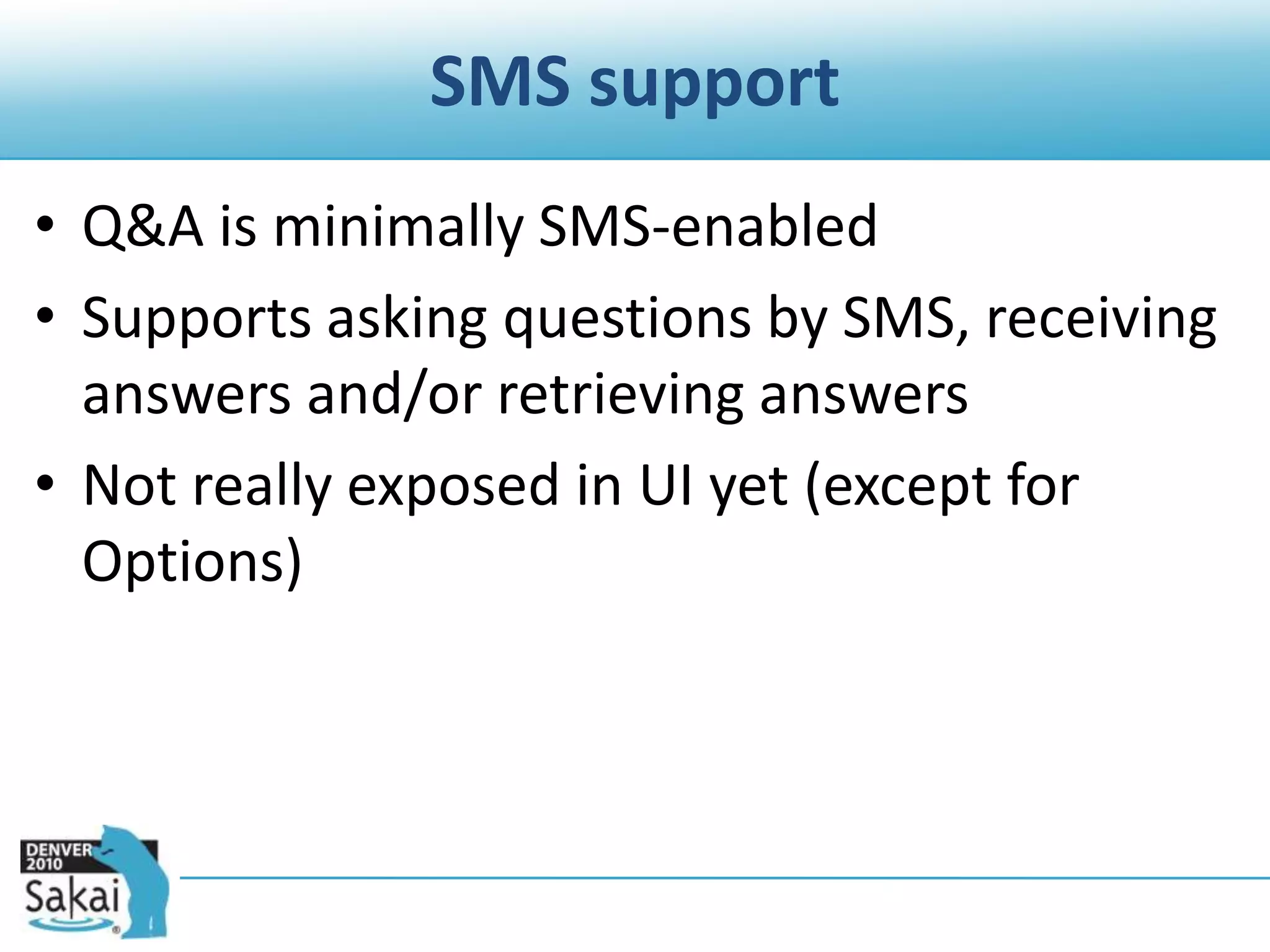 SMS supportQ&A is minimally SMS-enabledSupports asking questions by SMS, receiving answers and/or retrieving answersNot really exposed in UI yet (except for Options)