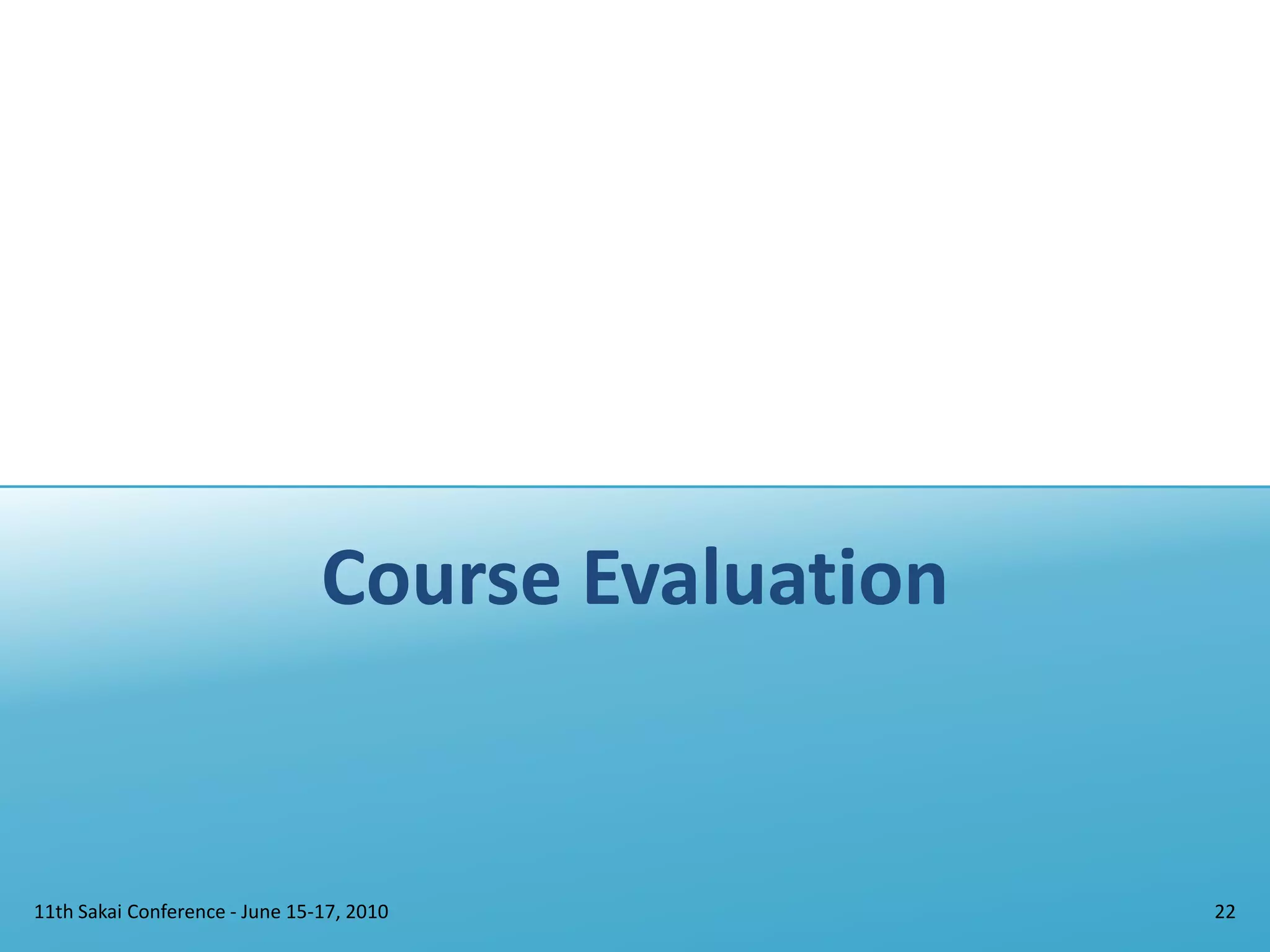 Course Evaluation11th Sakai Conference - June 15-17, 201022