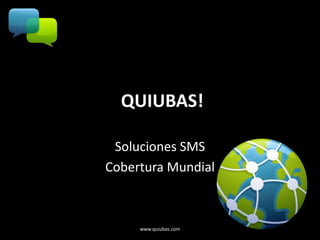  QUIUBAS! Soluciones SMS Cobertura Mundial  www.quiubas.com 