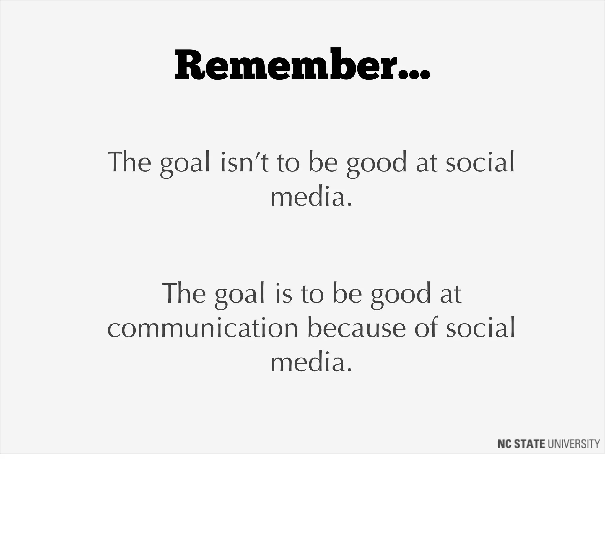 Remember...

The goal isn’t to be good at social
              media.


   The goal is to be good at
communication because of social
           media.
 