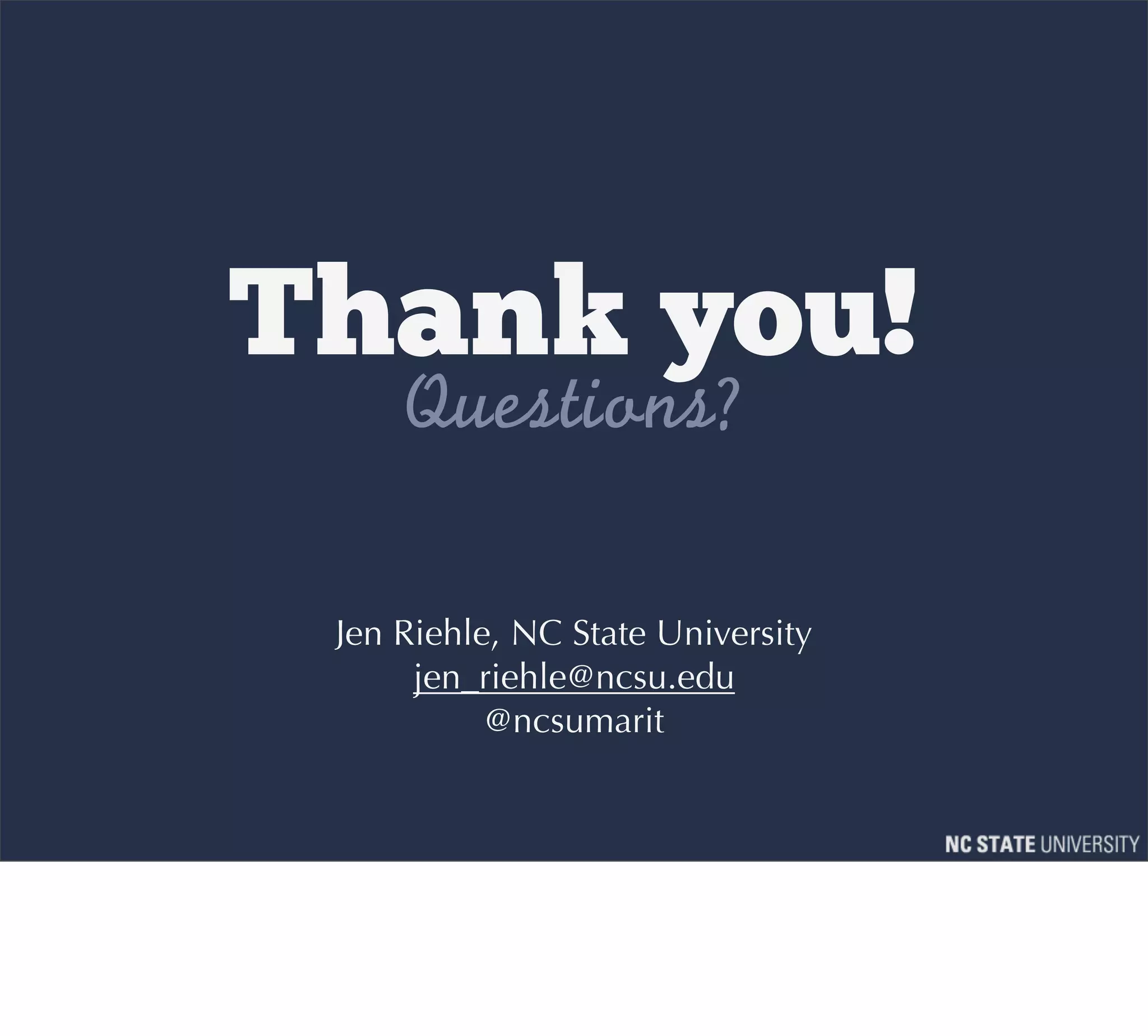 Thank you!

 Jen Riehle, NC State University
      jen_riehle@ncsu.edu
           @ncsumarit
 