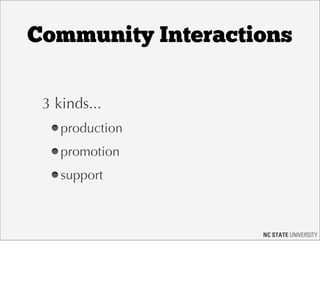 Community Interactions

 3 kinds...
    production
    promotion
    support
 