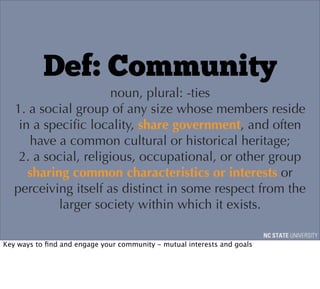 Def: Community
                      noun, plural: -ties
   1. a social group of any size whose members reside
    in a sp...