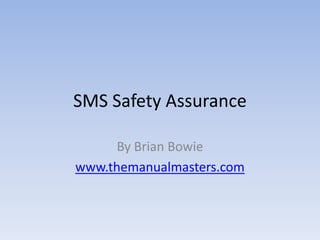 SMS Safety Assurance  By Brian Bowie  www.themanualmasters.com 