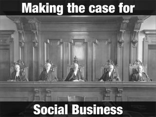 Making the case for

Social Business

 