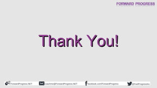 ForwardProgress.NET facebook.com/ForwardProgresscoachme@ForwardProgress.NET @FwdProgressInc
Thank You!Thank You!
 