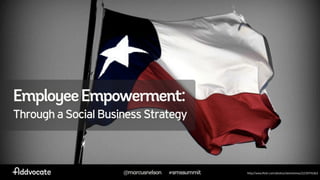 @marcusnelson #SMSSummit
EmployeeEmpowerment:
@marcusnelson #smssummit
ThroughaSocialBusinessStrategy
http://www.flickr.com/photos/sbmckinney/2235176363
 