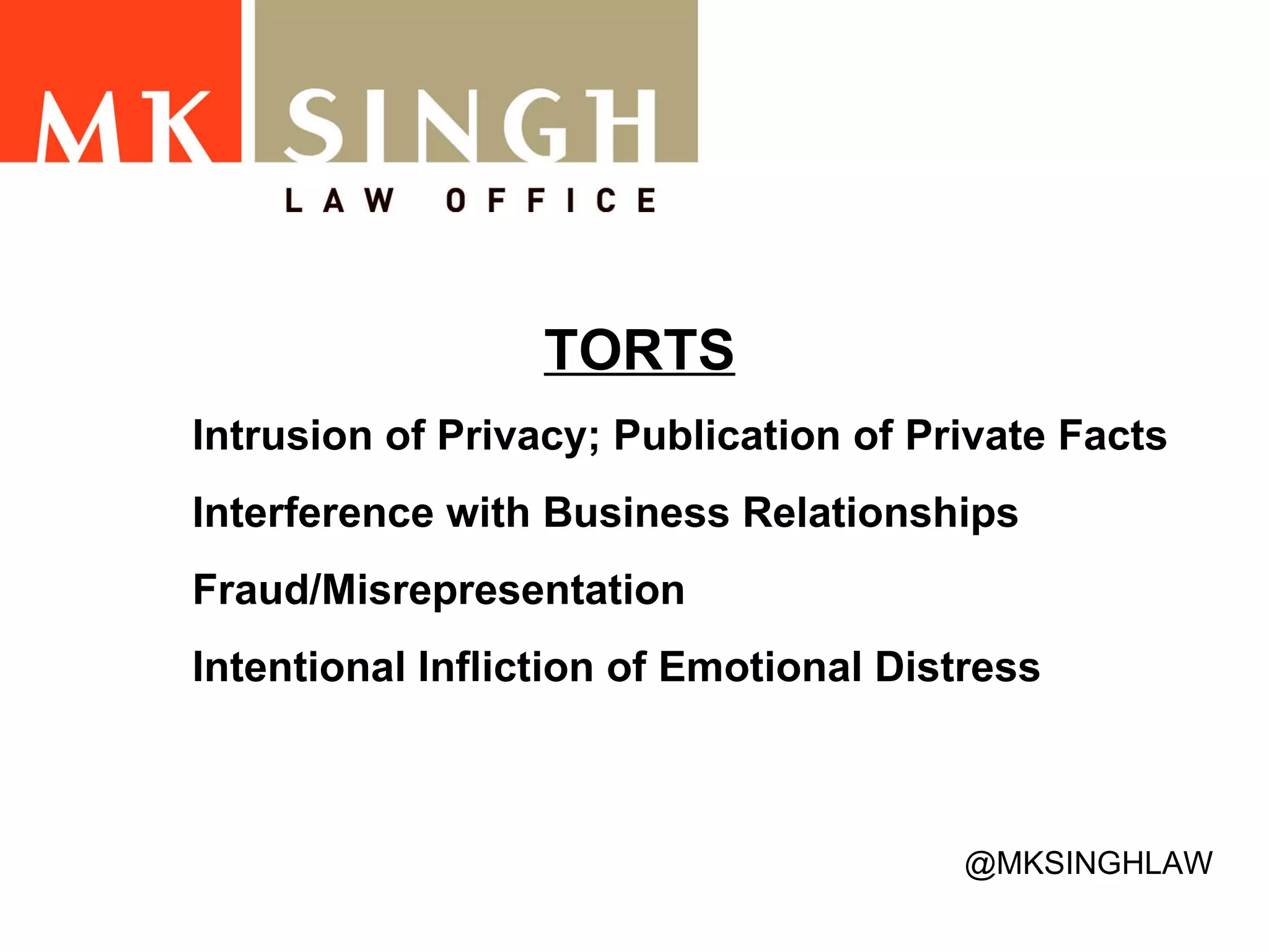 TORTS Intrusion of Privacy; Publication of Private Facts Interference with Business Relationships Fraud/Misrepresentation Intentional Infliction of Emotional Distress @MKSINGHLAW 