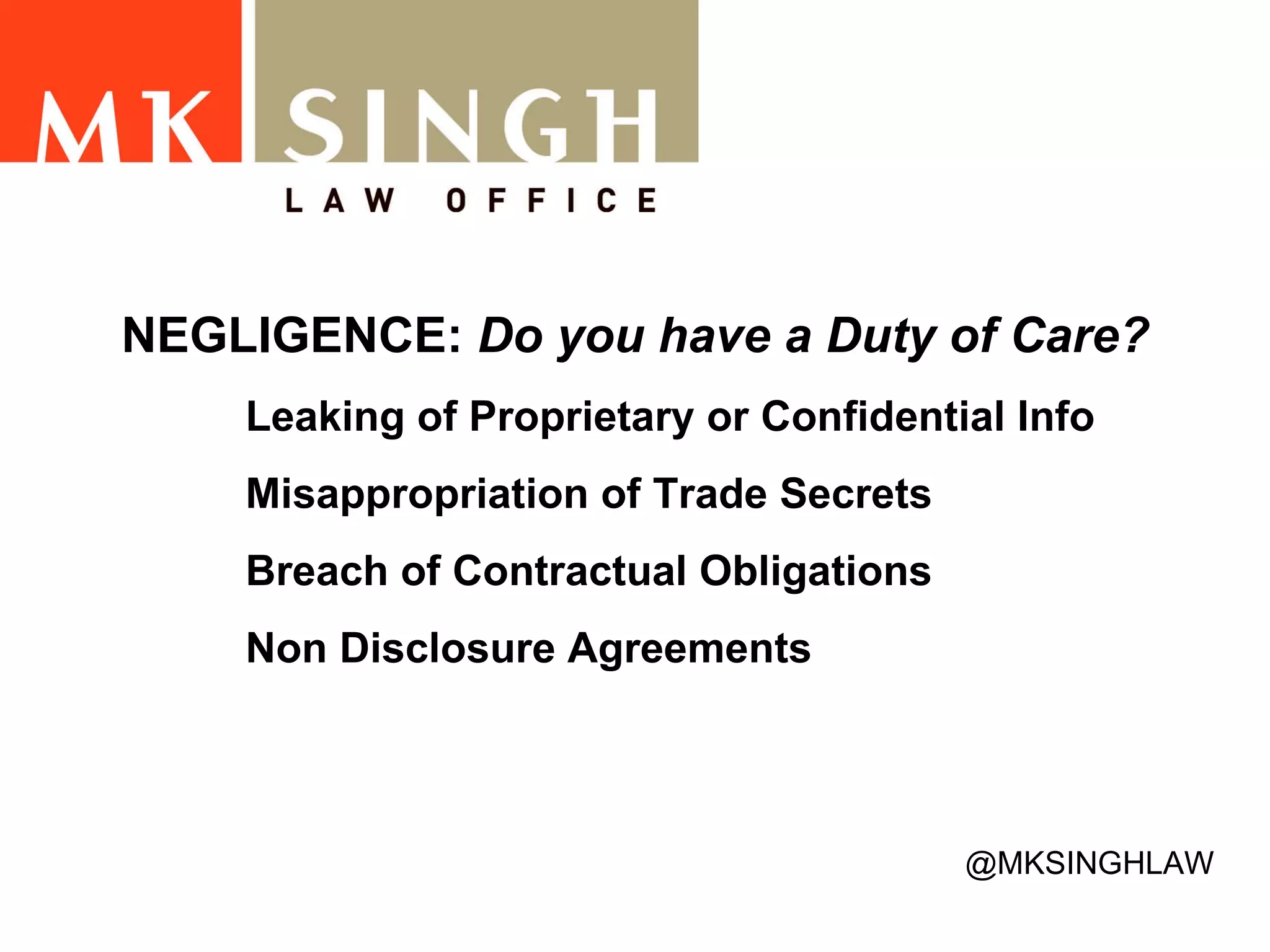 NEGLIGENCE:  Do you have a Duty of Care?   Leaking of Proprietary or Confidential Info Misappropriation of Trade Secrets Breach of Contractual Obligations Non Disclosure Agreements @MKSINGHLAW 
