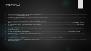 REFERENCIAS 
 
 AERODISPERSÓIDES. Curso Segurança do Trabalho. Disponível em:< http://www.cursosegurancadotrabalho.net/2013/08/Os-aerodispersoides-poeira-nevoa-neblina- 
fumo.html> Acesso em: 26/08/14 
 A DIFERENÇA ENTRE PERIGO E RISCO. Segurança do Trabalho. Disponível em: <http://segurancadotrabalhonwn.com/a-diferenca-entre-perigo-e-risco/> 
Acesso em: 27/08/14 
 AGENTE INSALUBRE. Tribunal Regional do Trabalho da 8ª Região. Disponível 
em:<http://www.trt8.gov.br/index.php?option=com_content&view=article&id=1061:agente-insalubre&catid=364:a&Itemid=238> Acesso em: 25/08/14. 
 AS POEIRAS E SEUS EFEITOS. Ram Environnement. Disponível em:<http://www.ramenvironnement.com/poussieres-leurs-effets.php?lang=PT> Acesso em: 
25/08/14 
 DIFERENÇA ENTRE RISCO E PERIGO. APS- Associados. Disponível em:< http://www.apsbr.com.br/br/pagina/?id=49/diferenca_entre_risco_e_perigo.html> 
Acesso em: 26/08/14 
 LEGISLAÇÃO. Moodle USP. Disponível em: <http://disciplinas.stoa.usp.br/mod/book/view.php?id=45199&chapterid=365> Acesso em: 25/08/14. 
 PLANILHA DE RISCOS E PERIGOS. Total Qualidade. Disponível em:<http://www.totalqualidade.com.br/2010/04/planilha-de-perigos-e-riscos-norma.html> 
Acesso em: 26/08/14 
 RISCOS QUIMICOS. Previne. Disponível em: <http://www.grupoprevine.com.br/l-36.asp> Acesso em: 25/08/14. 
 RODRIGUES, Leandro. O que é insalubridade? Disponível em: <http://www.qualidadebrasil.com.br/artigo/seguranca_no_trabalho/o_que_e_insalubridade> 
Acesso em: 25/08/14. 
 
 
