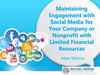 Maintaining
Engagement with
Social Media for
Your Company or
Nonprofit with
Limited Financial
Resources
Matt Marino
 