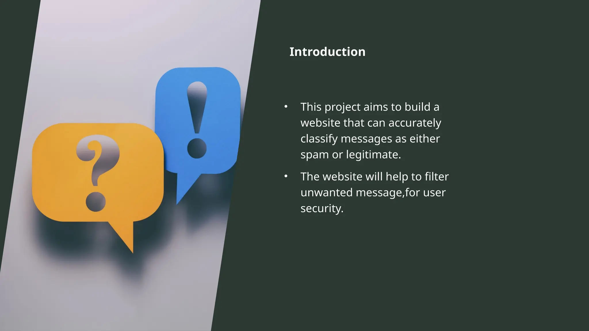 Introduction
• This project aims to build a
website that can accurately
classify messages as either
spam or legitimate.
• The website will help to filter
unwanted message,for user
security.
 