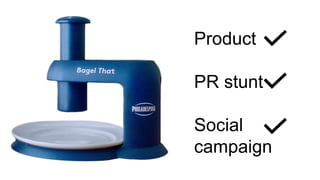 Product
PR stunt
Social
campaign
 