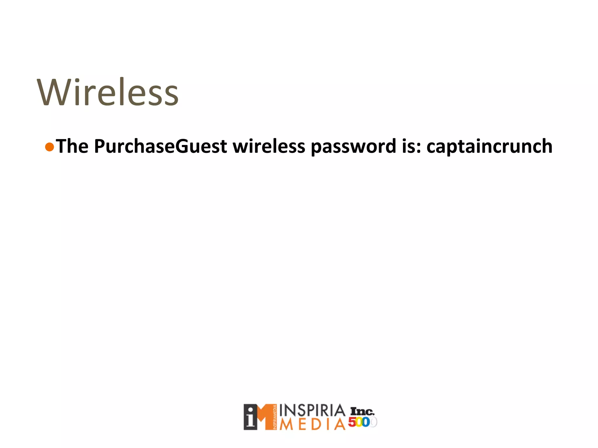 Wireless
●The PurchaseGuest wireless password is: captaincrunch
 