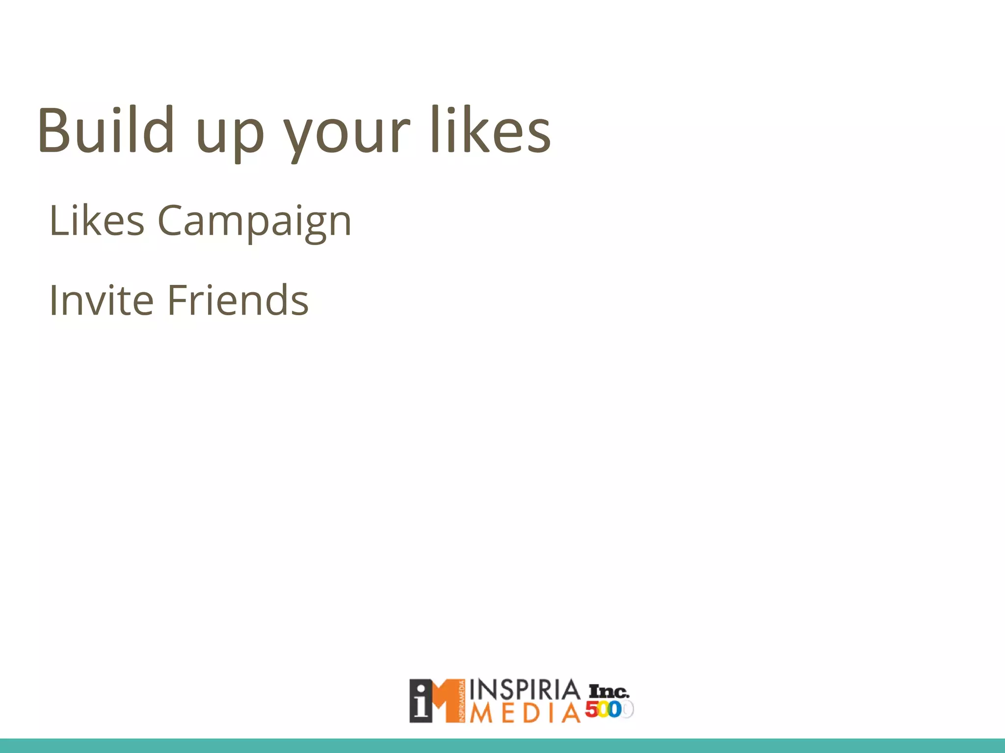 Build up your likes
Likes Campaign
Invite Friends
 