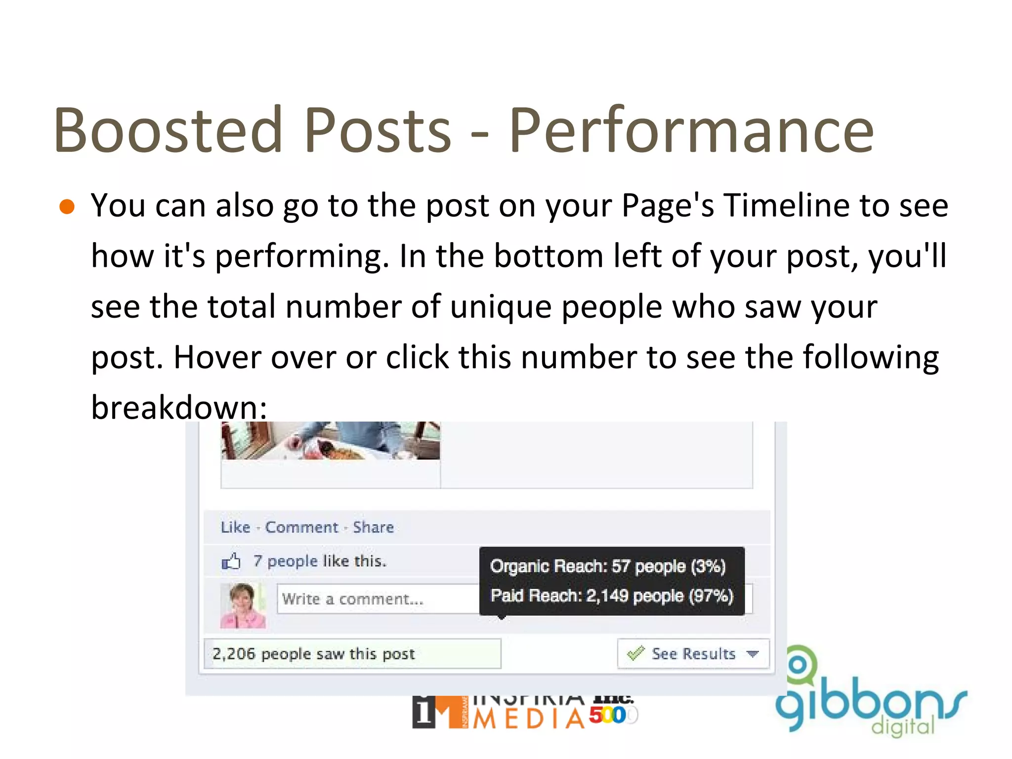 Boosted Posts - Performance
● You can also go to the post on your Page's Timeline to see
how it's performing. In the bottom left of your post, you'll
see the total number of unique people who saw your
post. Hover over or click this number to see the following
breakdown:
95
 