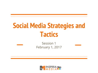 Social Media Strategies and
Tactics
Session 1
February 1, 2017
 