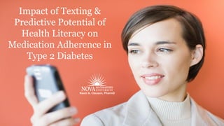 Impact of Texting &
 Predictive Potential of
   Health Literacy on
Medication Adherence in
    Type 2 Diabetes


                Kevin A. Clauson, PharmD
 