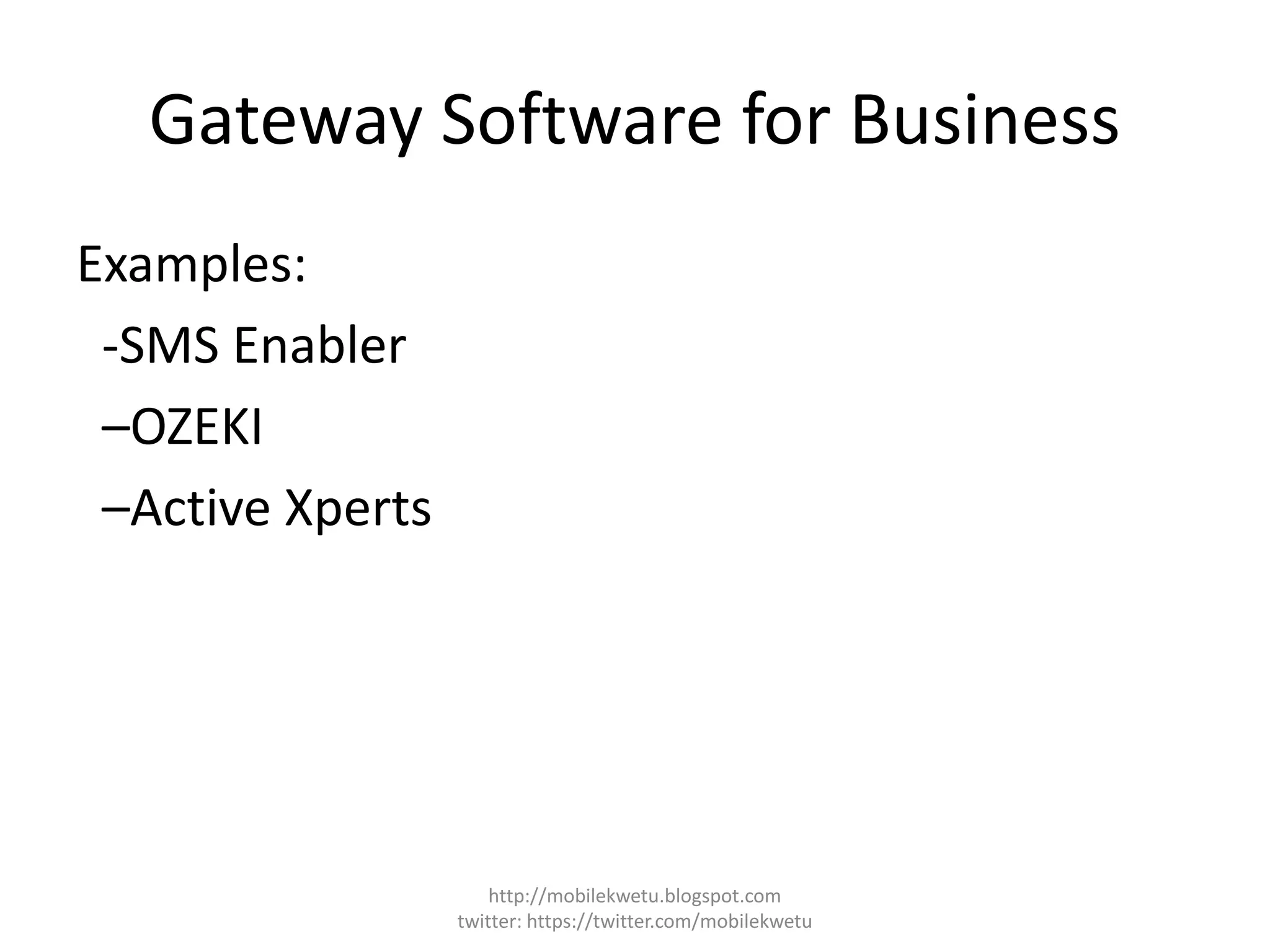 Gateway Software for Business
Examples:
-SMS Enabler
–OZEKI
–Active Xperts
http://mobilekwetu.blogspot.com
twitter: https://twitter.com/mobilekwetu
 