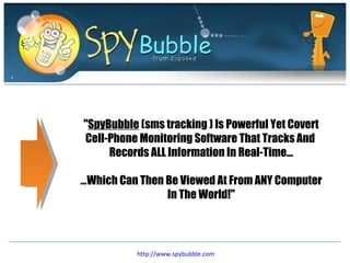 &quot; SpyBubble  (sms tracking ) Is Powerful Yet Covert Cell-Phone Monitoring Software That Tracks And  Records ALL Information In Real-Time… …Which Can Then Be Viewed At From ANY Computer In The World!&quot; http://www.spybubble.com 