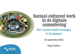 Een social media strategie
      In 8 stappen
     19 september 2012

        Hugo Callens
 