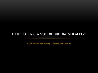 Social Media Marketing, Listening & Analytics
DEVELOPING A SOCIAL MEDIA STRATEGY
 