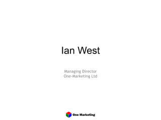 Ian West 
Managing Director 
One-Marketing Ltd 
 