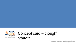 Concept card – thought
starters
© Ankur Srivastav 9.ankur@gmail.com

 