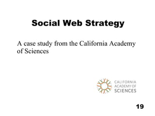 Social Web Strategy A case study from the California Academy of Sciences 