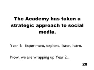 The Academy has taken a strategic approach to social media. Year 1:  Experiment, explore, listen, learn. Now, we are wrapping up Year 2... 