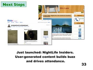 Just launched: NightLife Insiders.  User-generated content builds buzz  and drives attendance. Next Steps 
