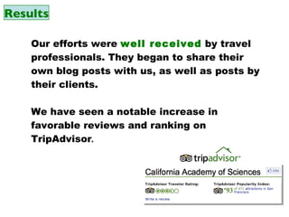 Our efforts were  well received  by travel professionals. They began to share their own blog posts with us, as well as posts by their clients. We have seen a notable increase in favorable reviews and ranking on TripAdvisor . Results 