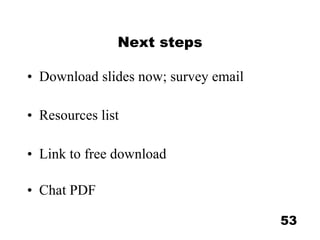 Next steps Download slides now; survey email Resources list Link to free download Chat PDF 