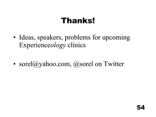 Thanks! Ideas, speakers, problems for upcoming Experience ology  clinics sorel@yahoo.com, @sorel on Twitter 