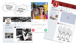 Will you
embrace some
cause?
Is it to be in
touch with
people?
 