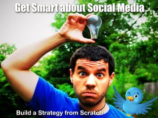 Get Smart about Social Media




Build a Strategy from Scratch
 