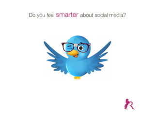 Do you feel smarter about social media?
 