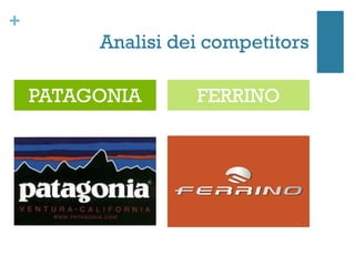 +
         Analisi dei competitors

    PATAGONIA      FERRINO
 