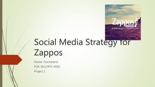 Social Media Strategy for
Zappos
Hester Townshend
PUR 3622/RTV 4930
Project 1
 