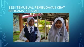 SESI TEMUBUAL PEMBUDAYAN KBAT
BERSAMA PELAJAR
 