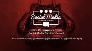 xcxcxzcx
#SMSummerSchool | @rareresults | @AcceleratorYYC | @WURSTCalgary
Rare Communications
Social Media Summer School
 