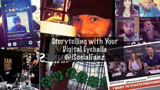 @iSocialFanz
Storytelling with Your
Digital Eyeballs
@iSocialFanz
 